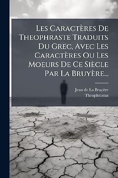 Les Caractères De Theophraste Traduits Du Grec, Avec Les Caractères Ou Les Moeurs De Ce Siècle Par La Bruyère...