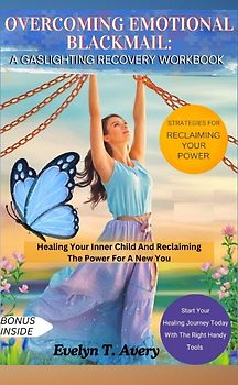 OVERCOMING EMOTIONAL BLACKMAIL: A GASLIGHTING RECOVERY WORKBOOK
