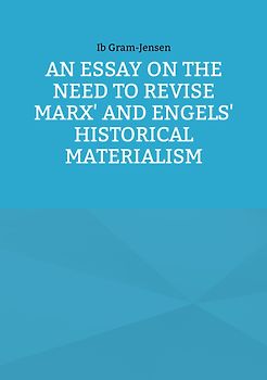An Essay on the Need to Revise Marx' and Engels' Historical Materialism