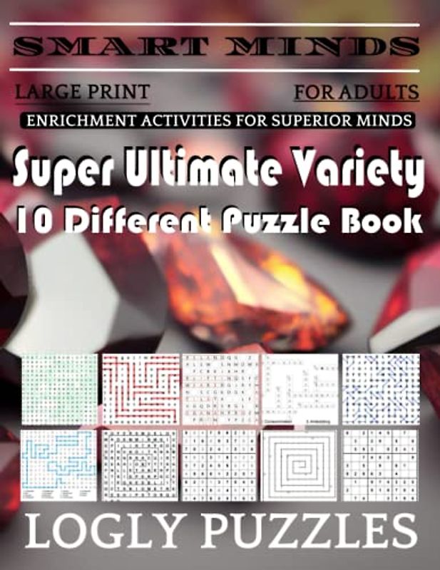 Smart Minds -Variety 10 Different Puzzle Book For Adults: Ultimate Variety Puzzles Large-Print Word Search, Word Maze .Word Spiral ,Word Angles, ... Crossword And Sudoku Easy , Medium And Hard
