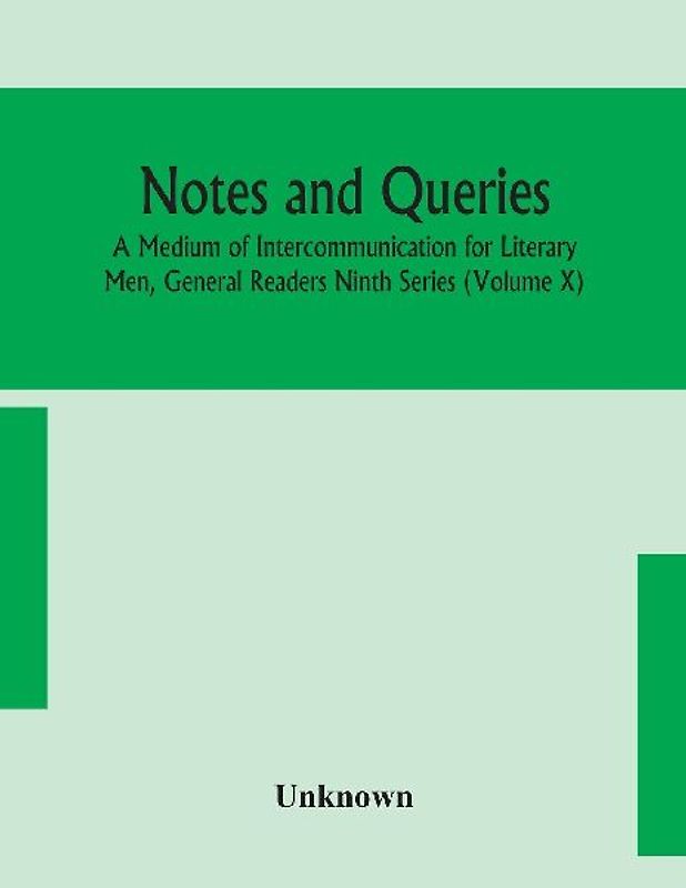 Notes and queries; A Medium of Intercommunication for Literary Men, General Readers Ninth Series (Volume X)