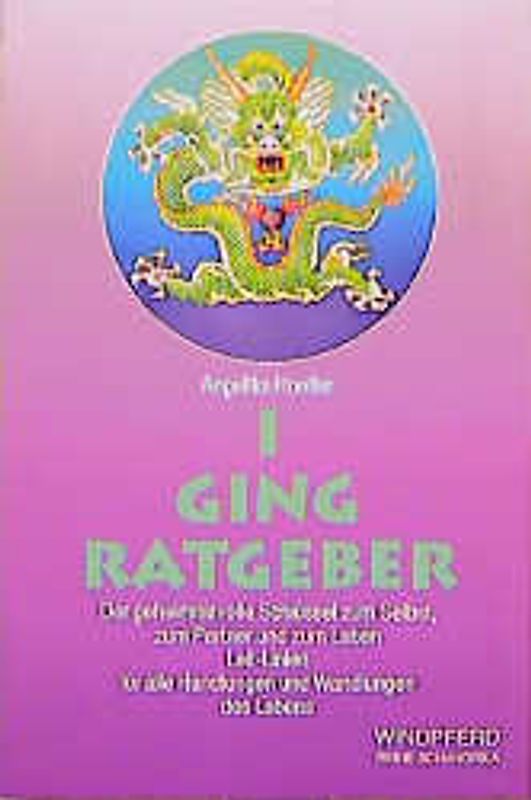 I Ging-Ratgeber. Der geheimnisvolle Schlüssel zum Selbst, zum Partner und zum Leben. Leit-Linien für alle Handlungen und Wandlungen des Lebens