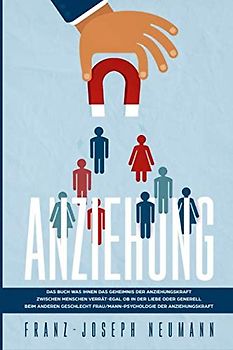 Anziehung:Das Buch was Ihnen das Geheimnis der Anziehungskraft zwischen Menschen verrät-egal ob in der Liebe oder generell beim anderen Geschlecht Frau/Mann-Psychologie der Anziehungskraft