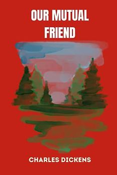 OUR MUTUAL FRIEND by charles dickens