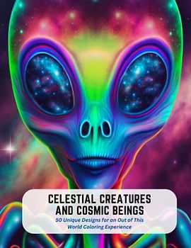 Celestial Creatures and Cosmic Beings: 50 Unique Designs for an Out of This World Coloring Experience