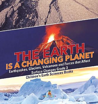 The Earth is a Changing Planet | Earthquakes, Glaciers, Volcanoes and Forces that Affect Surface Changes Grade 3 | Children's Earth Sciences Books