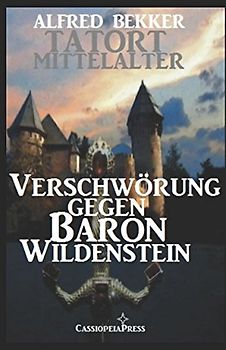 Verschwörung gegen Baron Wildenstein (Tatort Mittelalter, Band 1)