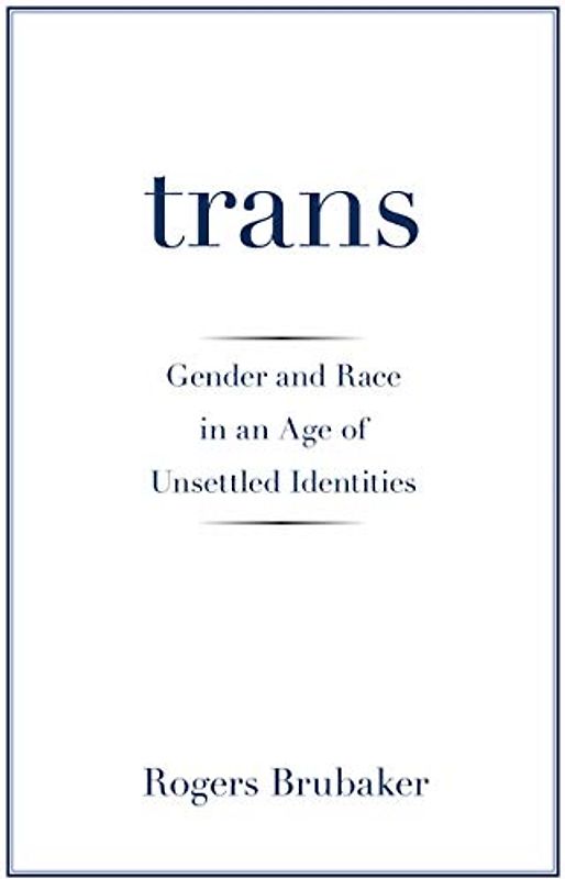 Trans: Gender and Race in an Age of Unsettled Identities