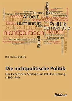 Die nichtpolitische Politik. Eine tschechische Strategie und Politikvorstellung (1890-1940)