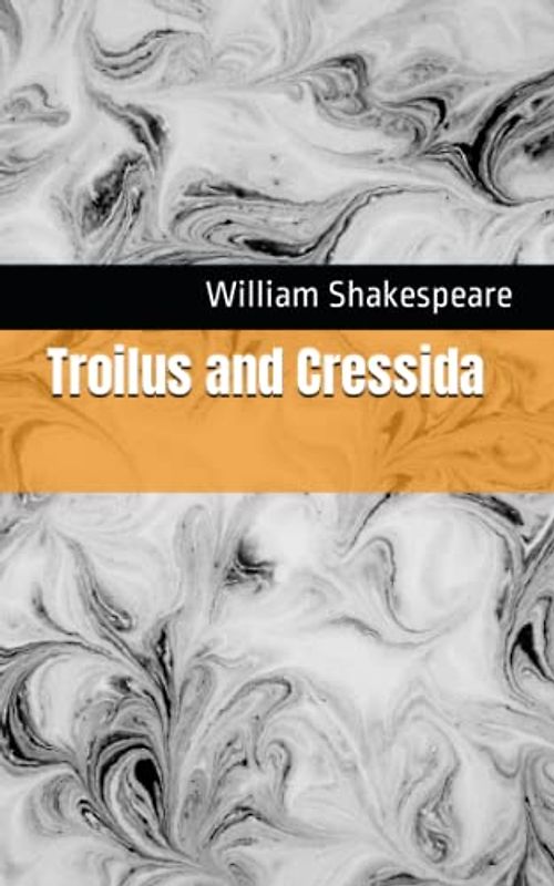 Troilus and Cressida: The 1609 Literary Tragedy Play Classic (Annotated)