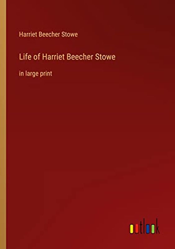 Life of Harriet Beecher Stowe: in large print