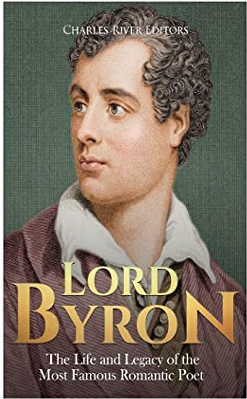Lord Byron: The Life and Legacy of the Most Famous Romantic Poet