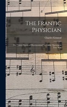 The Frantic Physician; or, "Three Drams of Matrimonium"; a Comic Operetta in Two Acts;