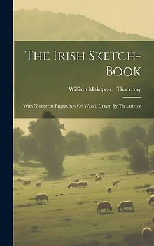 The Irish Sketch-book: With Numerous Engravings On Wood. Drawn By The Author