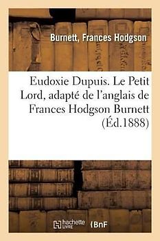Eudoxie Dupuis. Le Petit Lord, Adapté de l'Anglais de Frances Hodgson Burnett