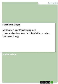 Methoden zur Förderung der Lernmotivation von Berufsschülern - eine Untersuchung