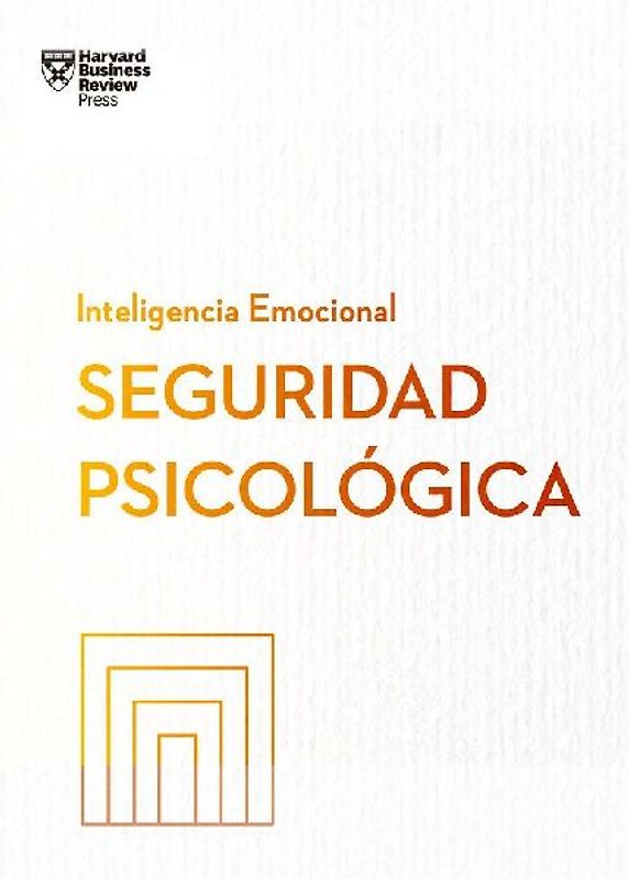 Seguridad Psicológica. Serie Inteligencia Emocional HBR (Psychological Safety Spanish Edition)