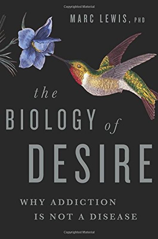The Biology of Desire: Why Addiction Is Not a Disease - Lewis PhD, Marc