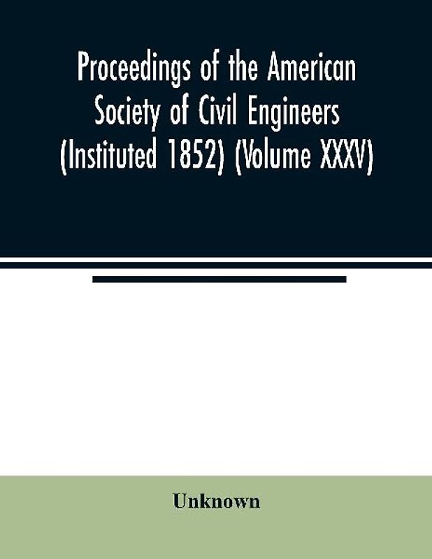 Proceedings of the American Society of Civil Engineers (Instituted 1852) (Volume XXXV)