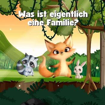 Was ist eigentlich eine Familie?: Bilderbuch für Kleinkinder, um die verschiedenen Familienmodelle zu erklären