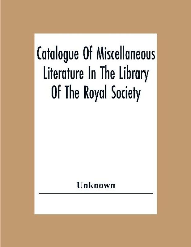 Catalogue Of Miscellaneous Literature In The Library Of The Royal Society