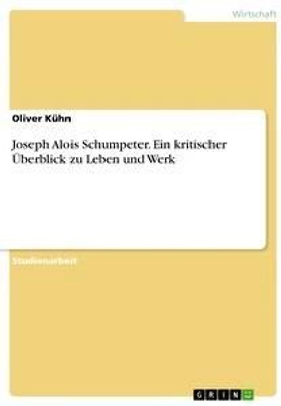 Joseph Alois Schumpeter. Ein kritischer Überblick zu Leben und Werk