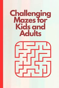 Challenging Mazes for Kids and Adults: Maze puzzles for all ages, Fun mazes for the whole family, Engaging labyrinth challenges