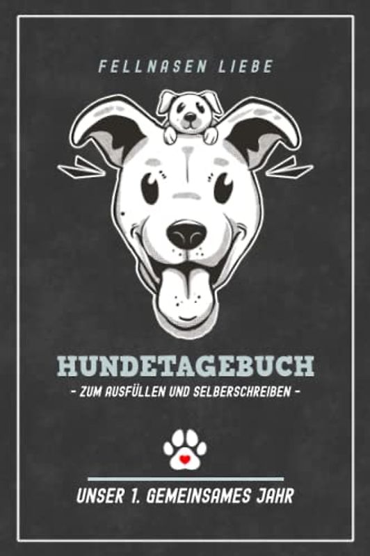 Hundetagebuch zum Ausfüllen: Fellnasen Liebe Hunde Tagebuch für Welpen und Junghunde / Erstes Jahr mit Hund / Hundefreunde, Welpentrainer und Hundefans Geschenke / Hund Adoptieren