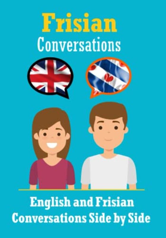 Conversations in Frisian | English and Frisian Conversations Side by Side: Frisian Made Easy: A Parallel Language Journey | Learn the Frisian language (Books for Learning Frisian)