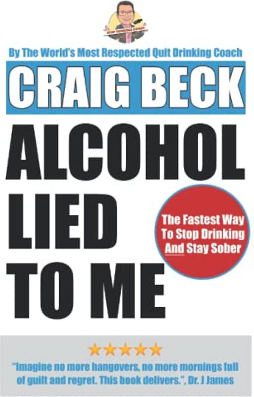 Alcohol Lied to Me: The Intelligent Way to Escape Alcohol Addiction