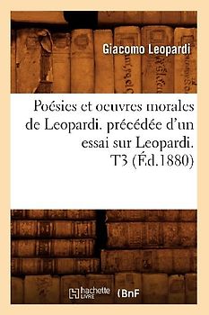 Poésies Et Oeuvres Morales de Leopardi. Précédée d'Un Essai Sur Leopardi. T3 (Éd.1880)