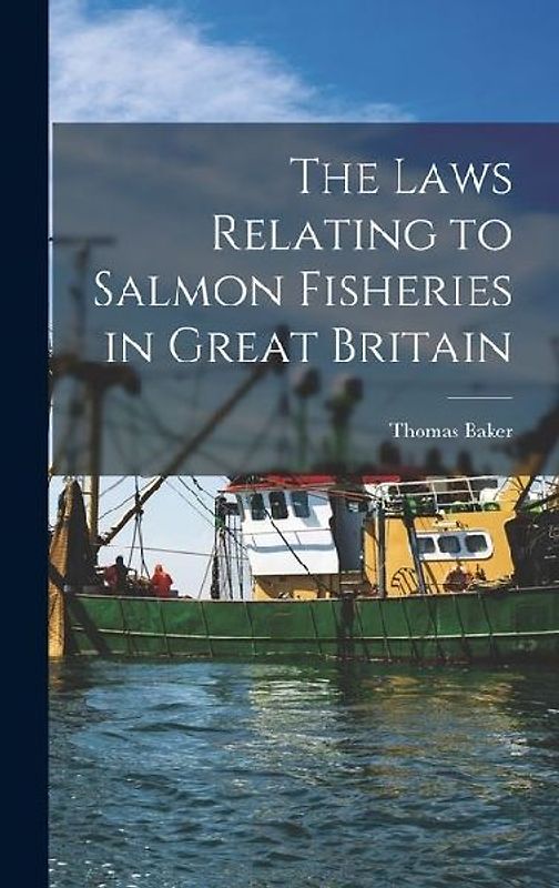 The Laws Relating to Salmon Fisheries in Great Britain