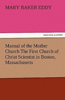Manual of the Mother Church The First Church of Christ Scientist in Boston, Massachusetts