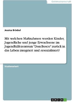Mit welchen Maßnahmen werden Kinder, Jugendliche und junge Erwachsene im Jugendhilfezentrum "Don Bosco" zurück in das Leben integriert und resozialisiert?