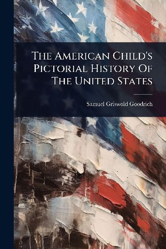 The American Child's Pictorial History Of The United States