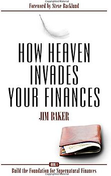 How Heaven Invades Your Finances: Book 1: Build the Foundation for Supernatural Finances