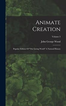 Animate Creation: Popular Edition Of "our Living World" A Natural History; Volume 3