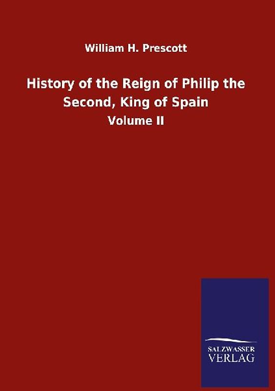 History of the Reign of Philip the Second, King of Spain