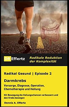 Radikal Gesund | Darmkrebs | Vorsorge, Diagnose, Operation, Chemotherapie und Heilung: Mit Bewegung die Heilungschancen verbessern und den Krebs besiegen