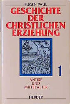 Geschichte der Christlichen Erziehung. Antike und Mittelalter