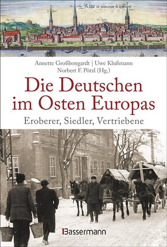 Die Deutschen im Osten Europas. Die Geschichte der deutschen Ostgebiete: Ostpreußen, Westpreußen, Schlesien, Baltikum und Sudetenland