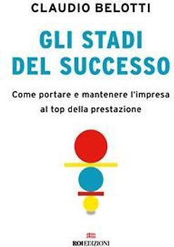 Gli stadi del successo. Come portare e mantenere l'impresa al top della prestazione