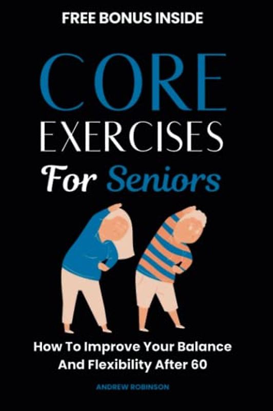 CORE EXERCISES FOR SENIORS: How To Improve Your Balance And Flexibility After 60