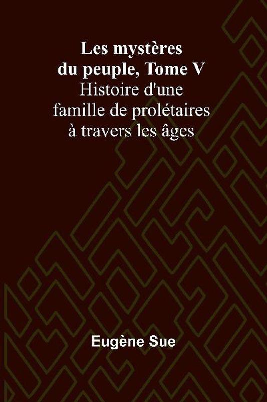 Les mystères du peuple, Tome V; Histoire d'une famille de prolétaires à travers les âges