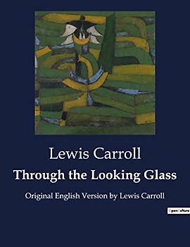 Through the Looking Glass: Original English Version by Lewis Carroll