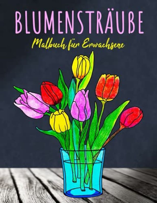 Blumensträuße Malbuch für Erwachsene: Das Ausmalbuch mit 30 Blumen Motiven fur Meditieren & Stress Abbauen | Ausmalbuch für Senioren und Erwachsene, Großformat, 8.5x11 Zoll