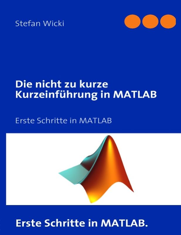 Die nicht zu kurze Kurzeinführung in MATLAB. Erste Schritte in MATLAB.