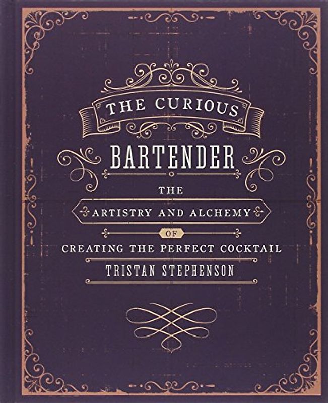 The Curious Bartender: The Artistry and Alchemy of Creating the Perfect Cocktail - Stephenson, Tristan