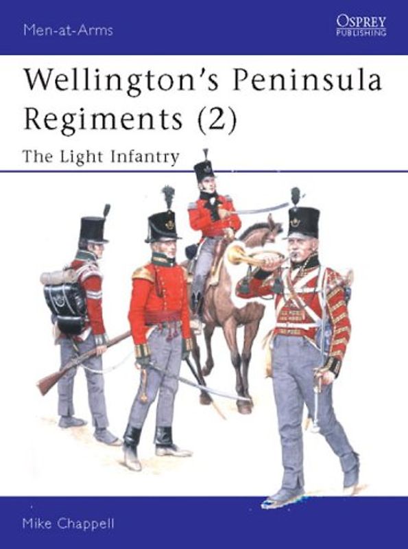 Wellington's Peninsula Regiments (2): The Light Infantry: Light Infantry v. 2 (Men-at-Arms) - Mike Chappell