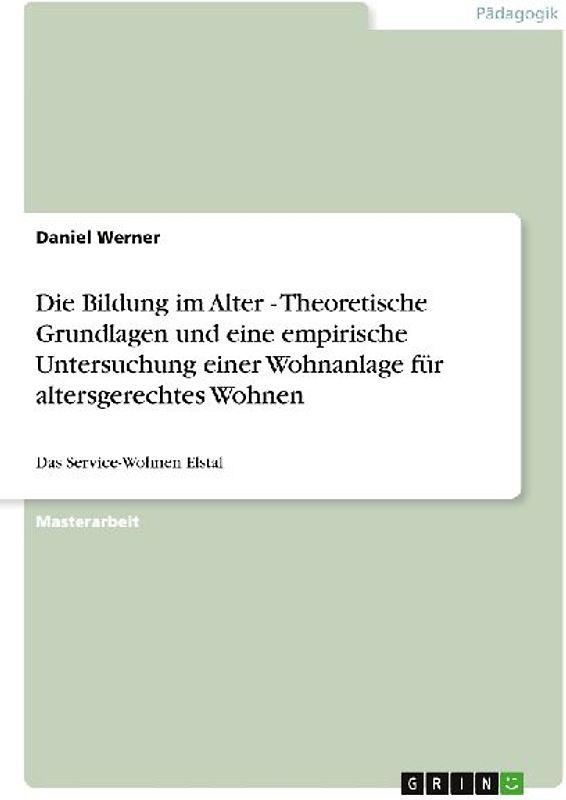 Die Bildung im Alter - Theoretische Grundlagen und eine empirische Untersuchung einer Wohnanlage für altersgerechtes Wohnen